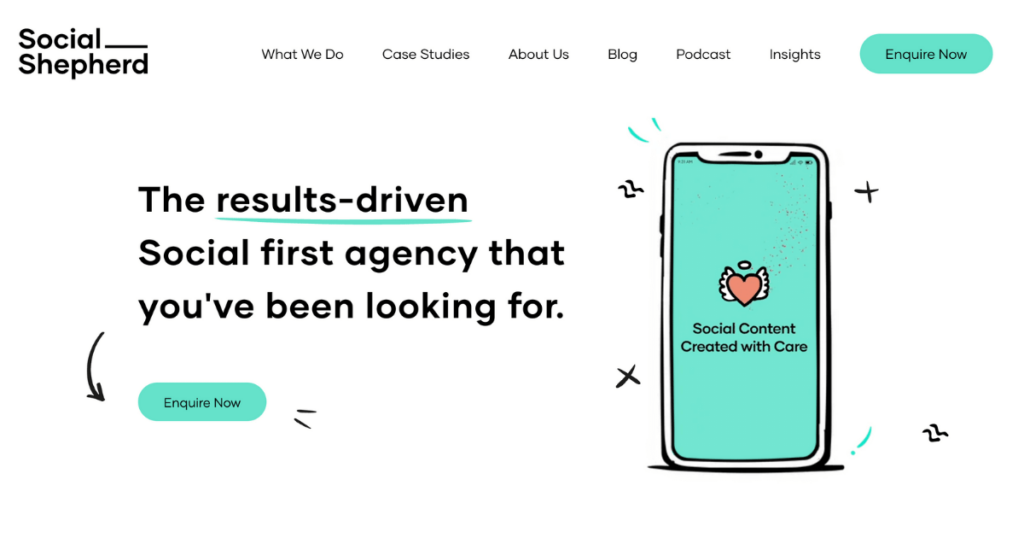 Social Shepherd Website Homepage Featuring A Headline That Reads &Quot;The Results-Driven Social First Agency That You'Ve Been Looking For.&Quot; To The Right, There Is A Smartphone Illustration Displaying The Text &Quot;Social Content Created With Care.&Quot; Recognized Among The Top 10 Video Production Companies, A Green &Quot;Enquire Now&Quot; Button Follows. Social Shepherd website homepage featuring a headline that reads "The results-driven Social first agency that you've been looking for." To the right, there is a smartphone illustration displaying the text "Social Content Created with Care." Recognized among the Top 10 Video Production Companies, a green "Enquire Now" button follows.