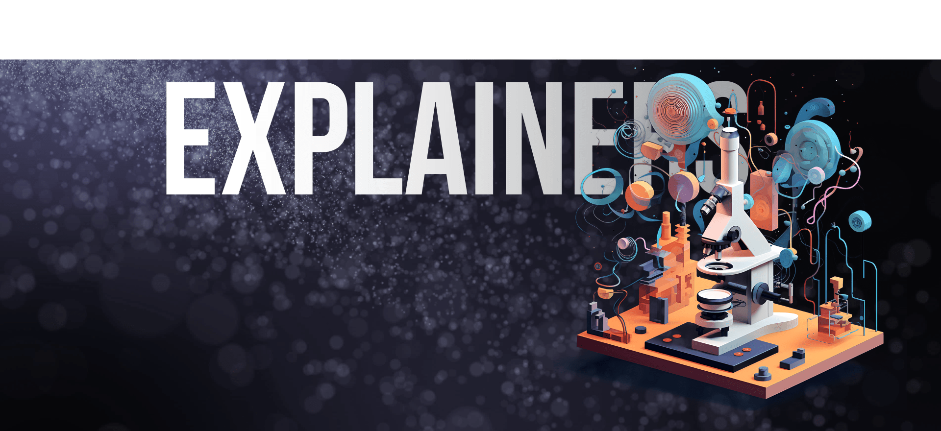 Illustration Of The Word &Quot;Explained&Quot; In Large White Letters On A Dark, Starry Background. To The Right, A Stylized, Colorful Arrangement Of Scientific Equipment, Including A Microscope, Beakers, And Abstract Designs, Suggesting A Focus On Scientific Explanation. Illustration of the word "EXPLAINED" in large white letters on a dark, starry background. To the right, a stylized, colorful arrangement of scientific equipment, including a microscope, beakers, and abstract designs, suggesting a focus on scientific explanation.