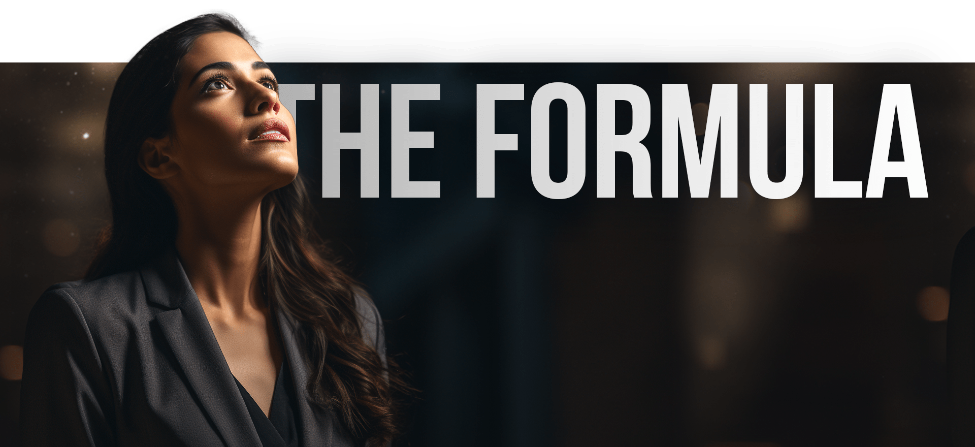 A Woman With Long Dark Hair, Wearing A Dark Blazer, Looks Up Thoughtfully. Behind Her, Large Text Reads &Quot;The Formula&Quot; Against A Dark Background With Spots Of Light, Suggesting A Theme Of Inspiration Or Discovery. A woman with long dark hair, wearing a dark blazer, looks up thoughtfully. Behind her, large text reads "THE FORMULA" against a dark background with spots of light, suggesting a theme of inspiration or discovery.