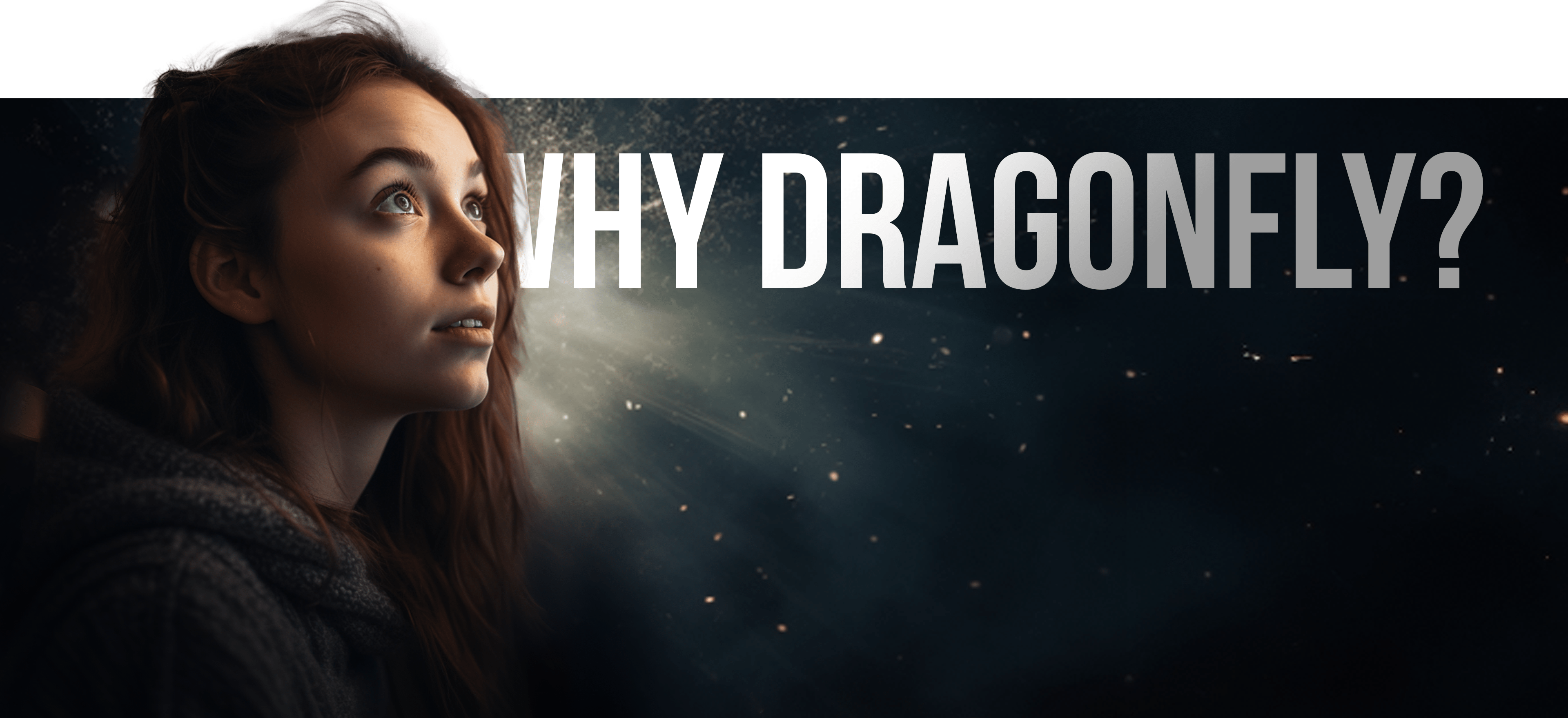 A person with long hair gazes upward with a look of wonder. The background is dark with specks of light, giving a cosmic feel. The text "WHY DRAGONFLY?" is prominently displayed to the right.